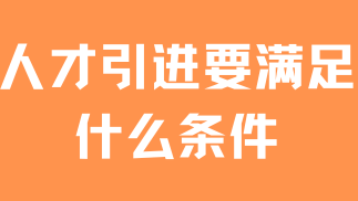 2025年人才引進落戶上海，需要滿足哪些條件？