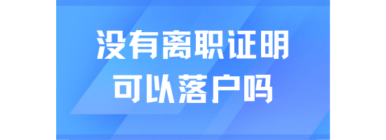 沒有離職證明可以辦理上海落戶嘛？