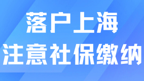 落戶上海一定要注意社保繳納！一些常見(jiàn)問(wèn)題分享
