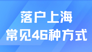 2025上海落戶新規(guī)！常見46種落戶方式任你選