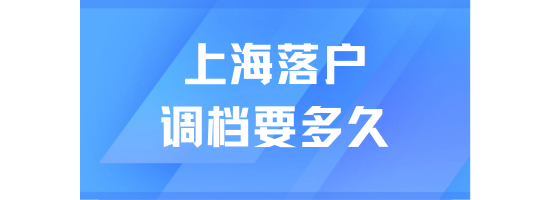 2025上海落戶調(diào)檔多久通過(guò)？超全檔案審核流程來(lái)了